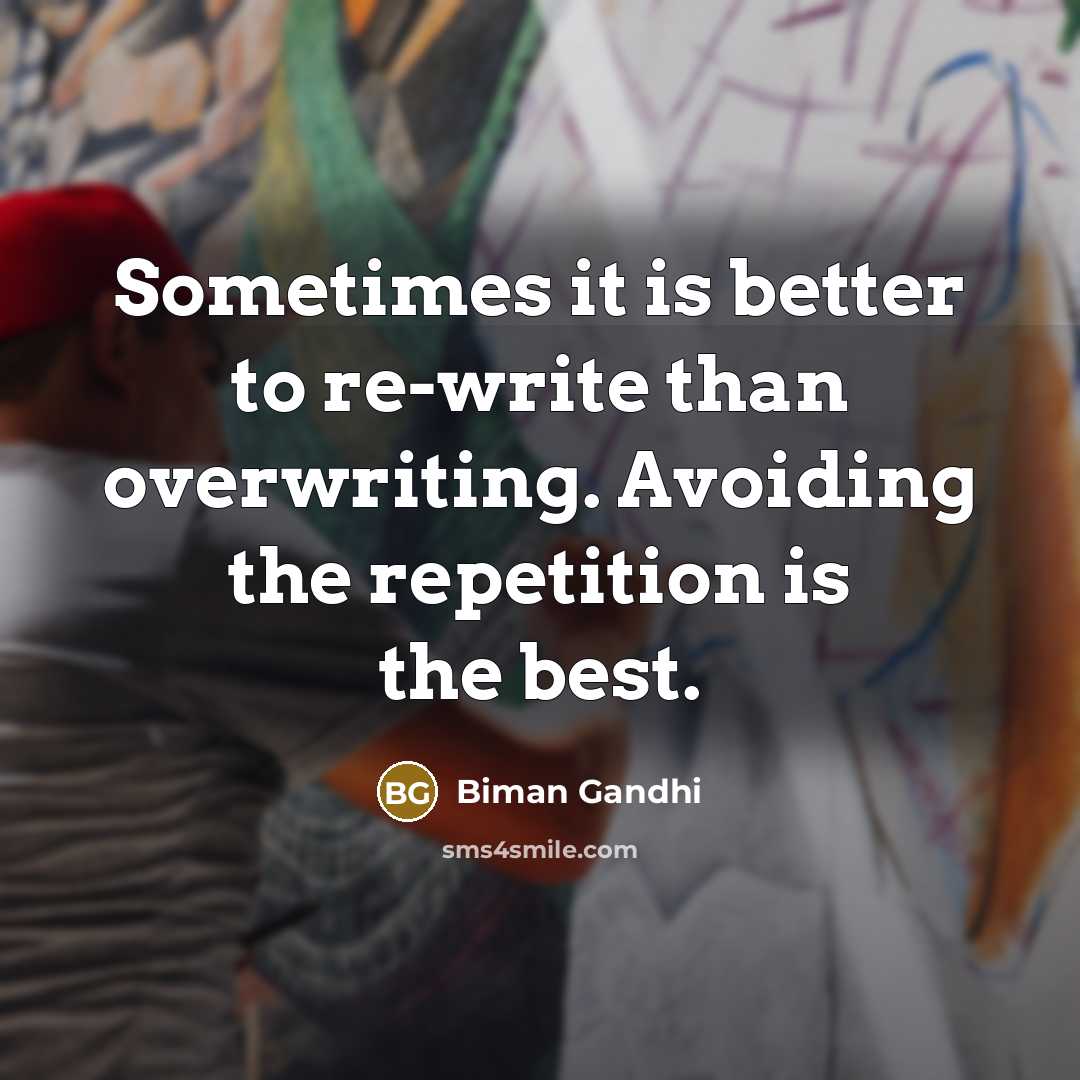 “Sometimes it is better to re-write than overwriting. Avoiding the repetition is the best.” quote by Biman Gandhi