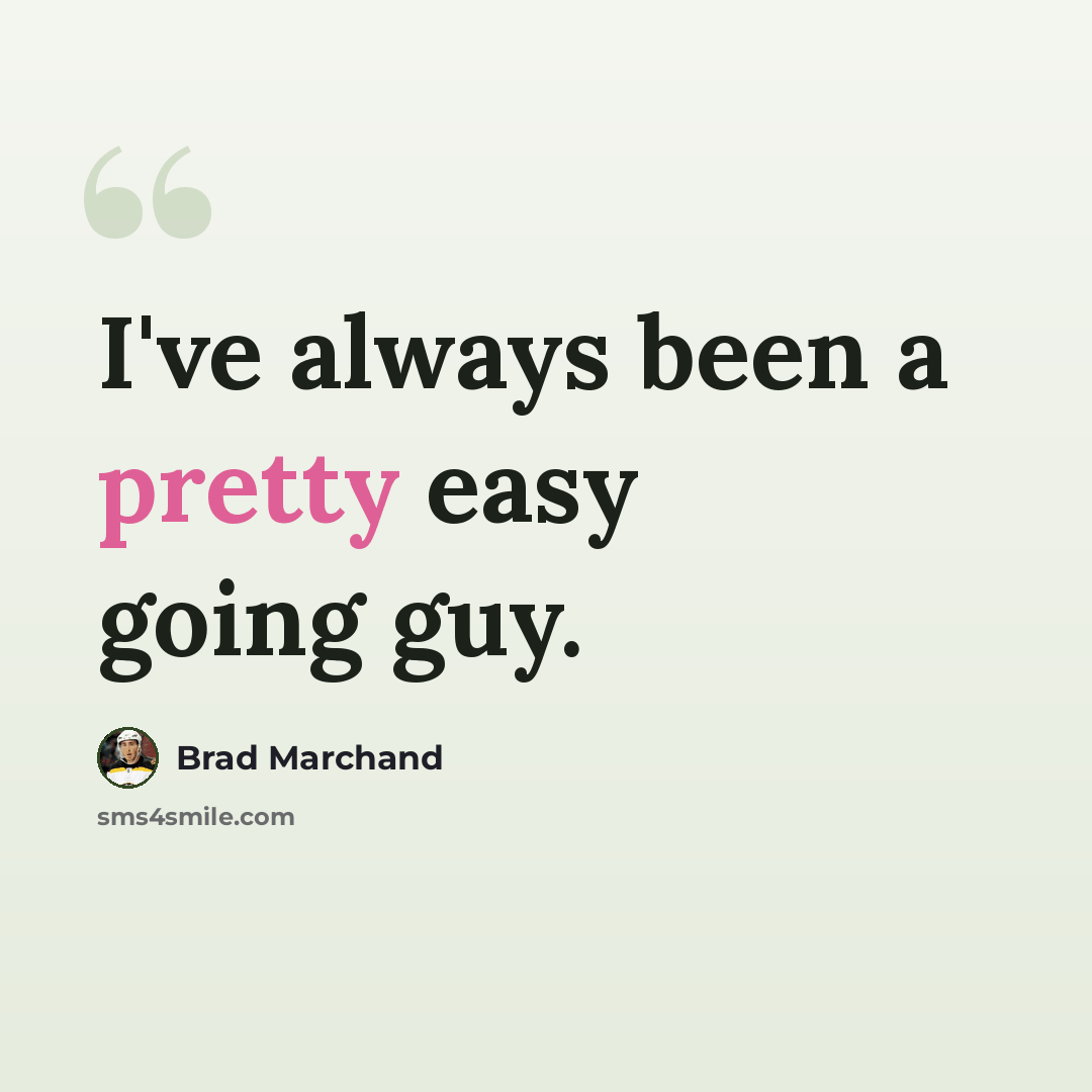 “I've always been a pretty easy going guy.” quote by Brad Marchand