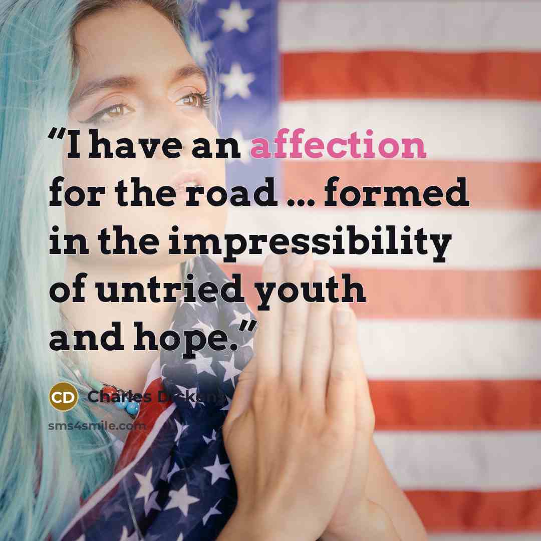 “I have an affection for the road ... formed in the impressibility of untried youth and hope.” quote by Charles Dickens