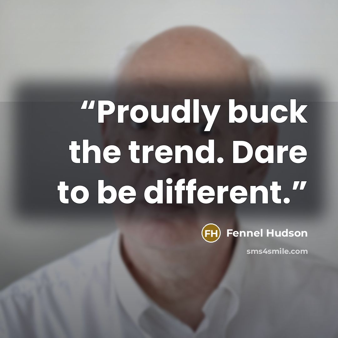 “Proudly buck the trend. Dare to be different.” quote by Fennel Hudson