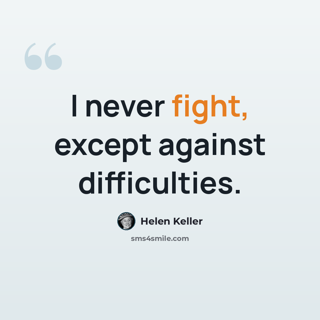 “I never fight, except against difficulties.” quote by Helen Keller
