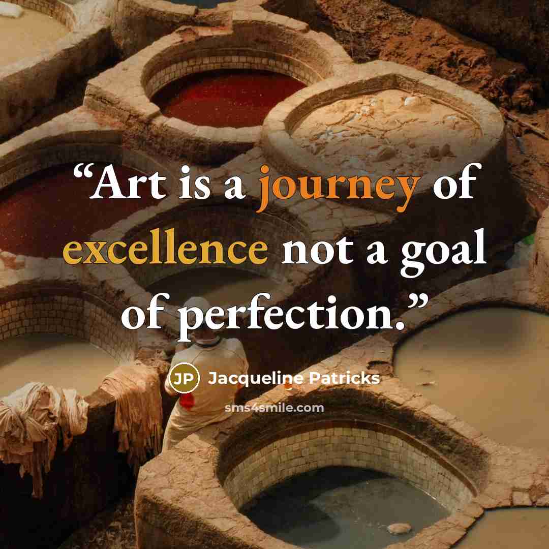 “Art is a journey of excellence not a goal of perfection.” quote by Jacqueline Patricks