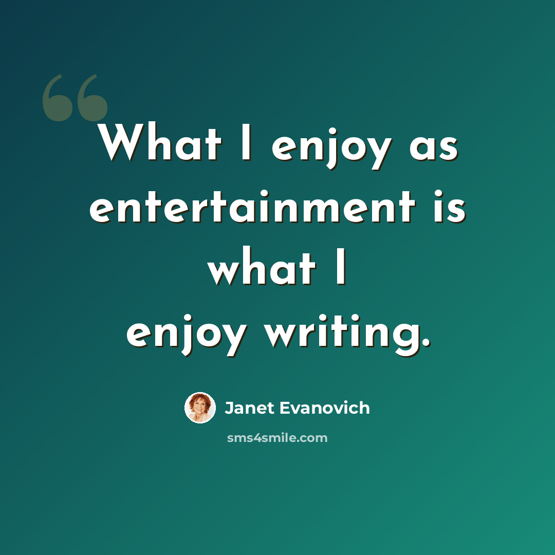 “What I enjoy as entertainment is what I enjoy writing.” quote by Janet Evanovich