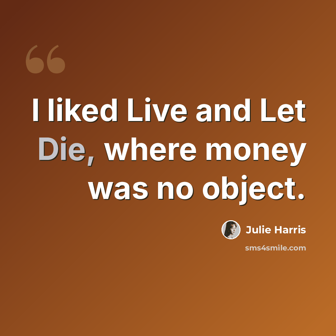 “I liked Live and Let Die, where money was no object.” quote by Julie Harris