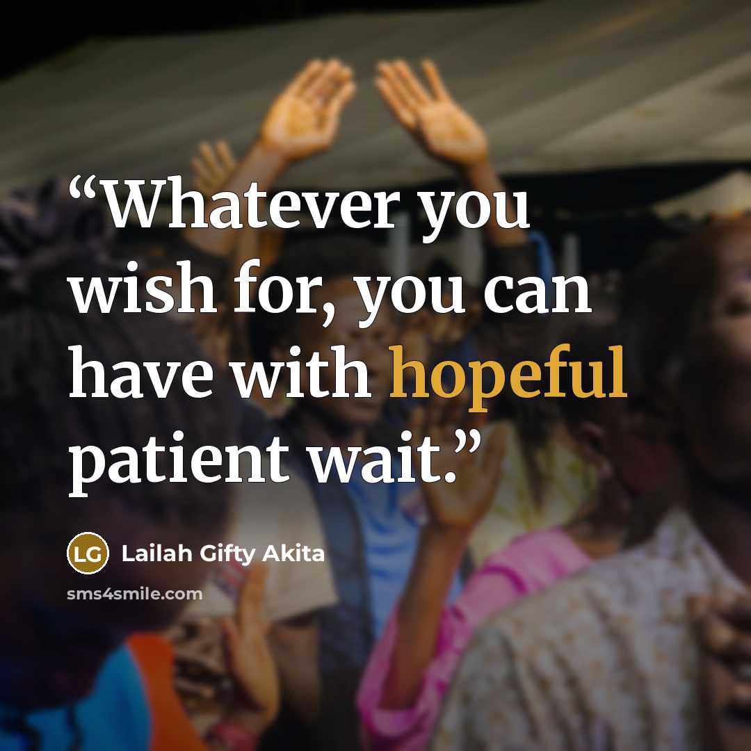“Whatever you wish for, you can have with hopeful patient wait.” quote by Lailah Gifty Akita