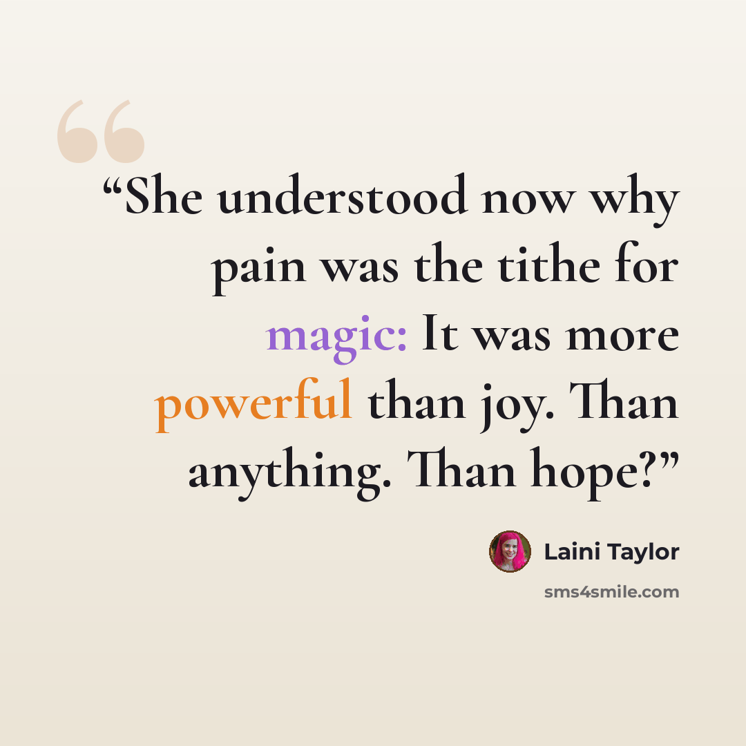 “She understood now why pain was the tithe for magic: It was more powerful than joy. Than anything. Than hope?” quote by Laini Taylor