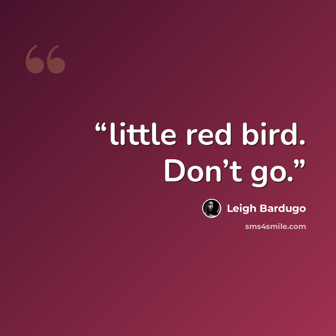 “little red bird. Don’t go.” quote by Leigh Bardugo