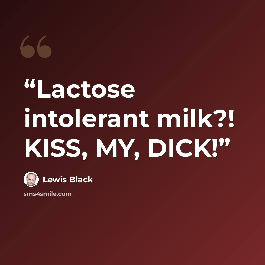 “Lactose intolerant milk?! KISS, MY, DICK!” quote by Lewis Black