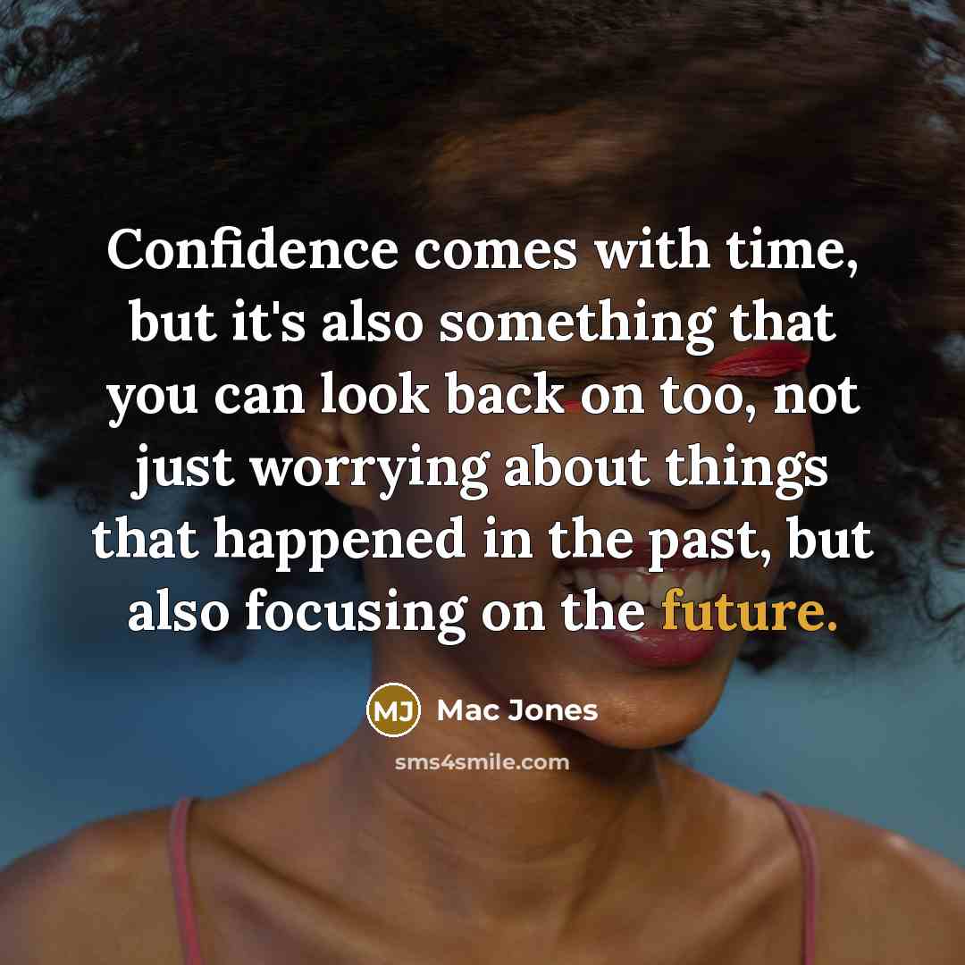 “Confidence comes with time, but it's also something that you can look back on too, not just worrying about things that happened in the past, but also focusing on the future.” quote by Mac Jones