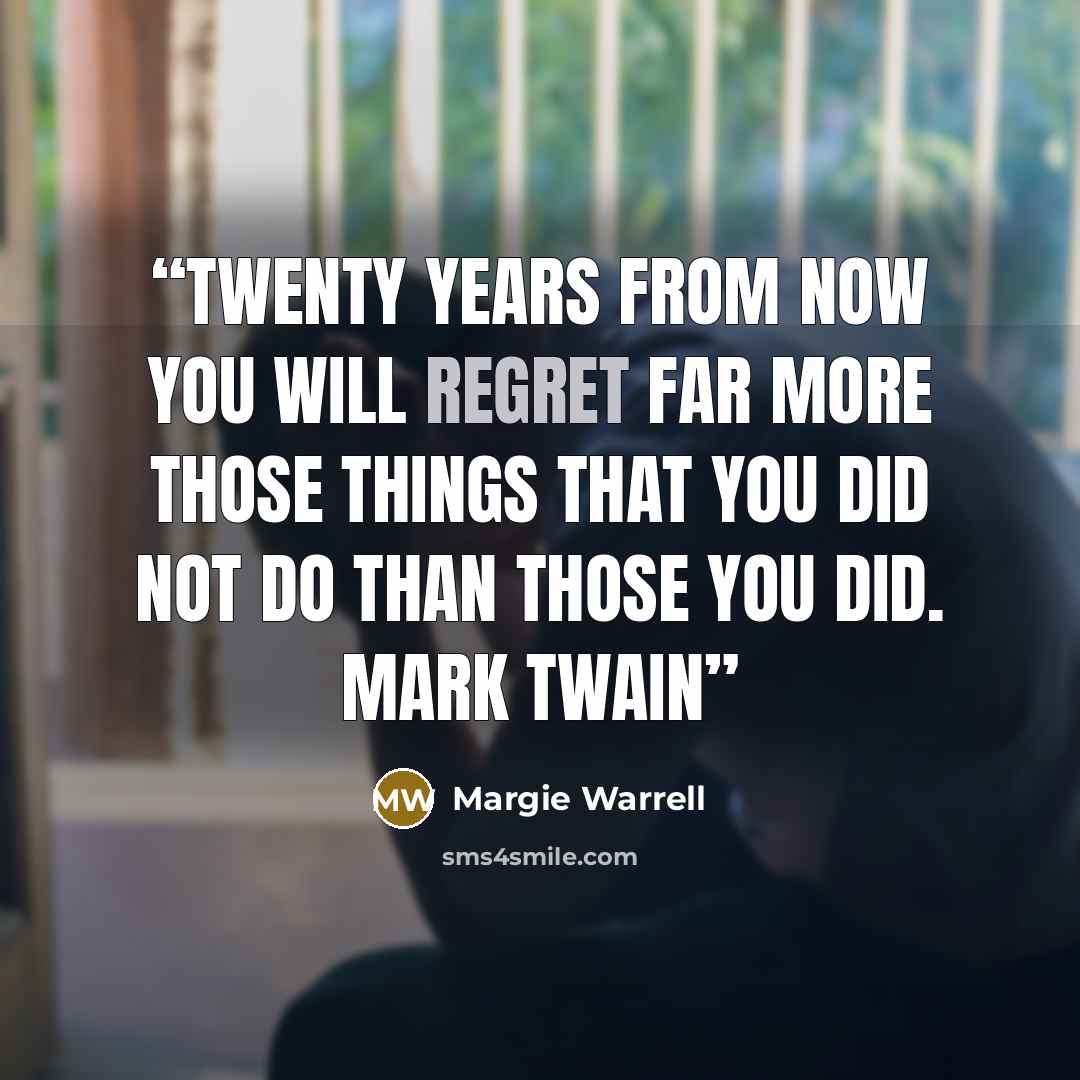 “Twenty years from now you will regret far more those things that you did not do than those you did. Mark Twain” quote by Margie Warrell