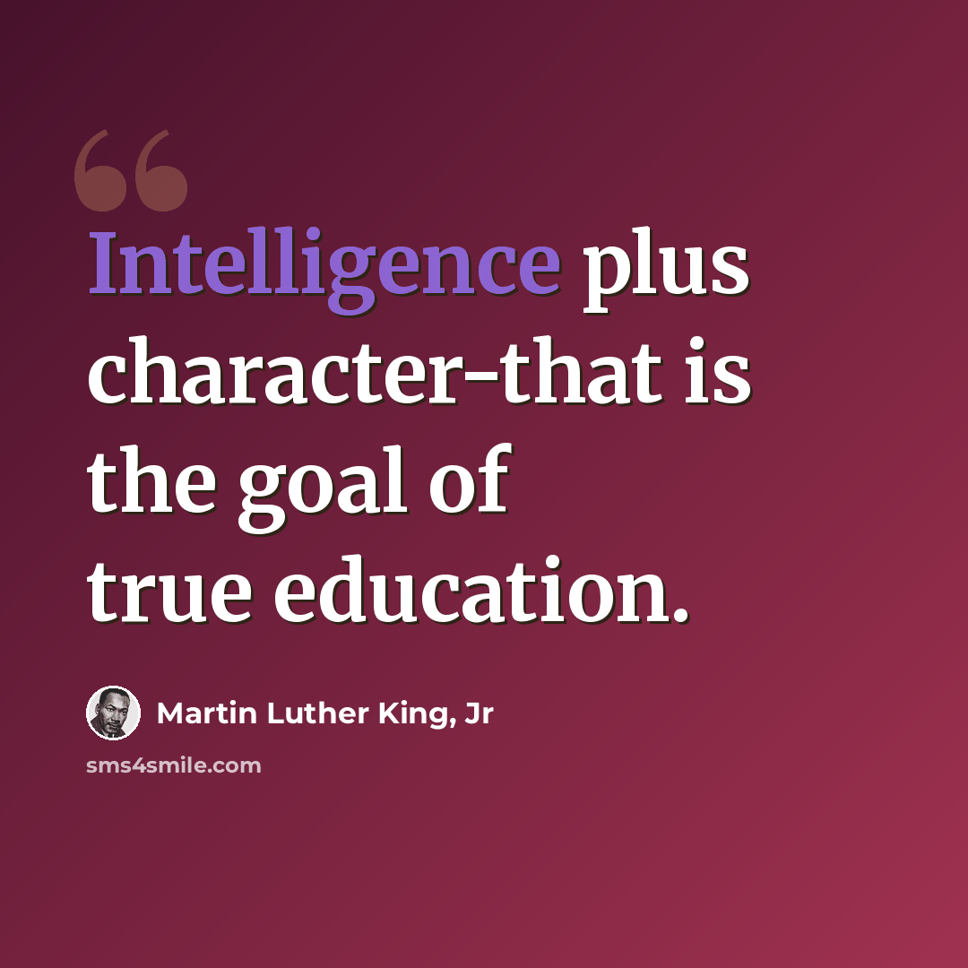 “Intelligence plus character-that is the goal of true education.” quote by Martin Luther King, Jr