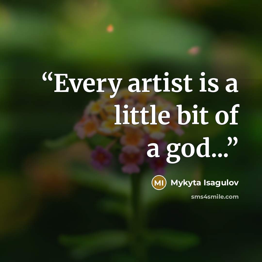 “Every artist is a little bit of a god...” quote by Mykyta Isagulov