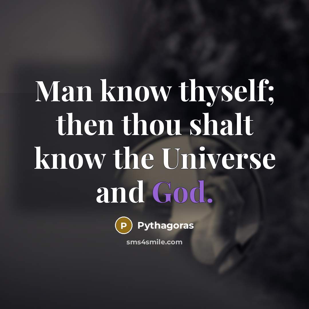 “Man know thyself; then thou shalt know the Universe and God.” quote by Pythagoras