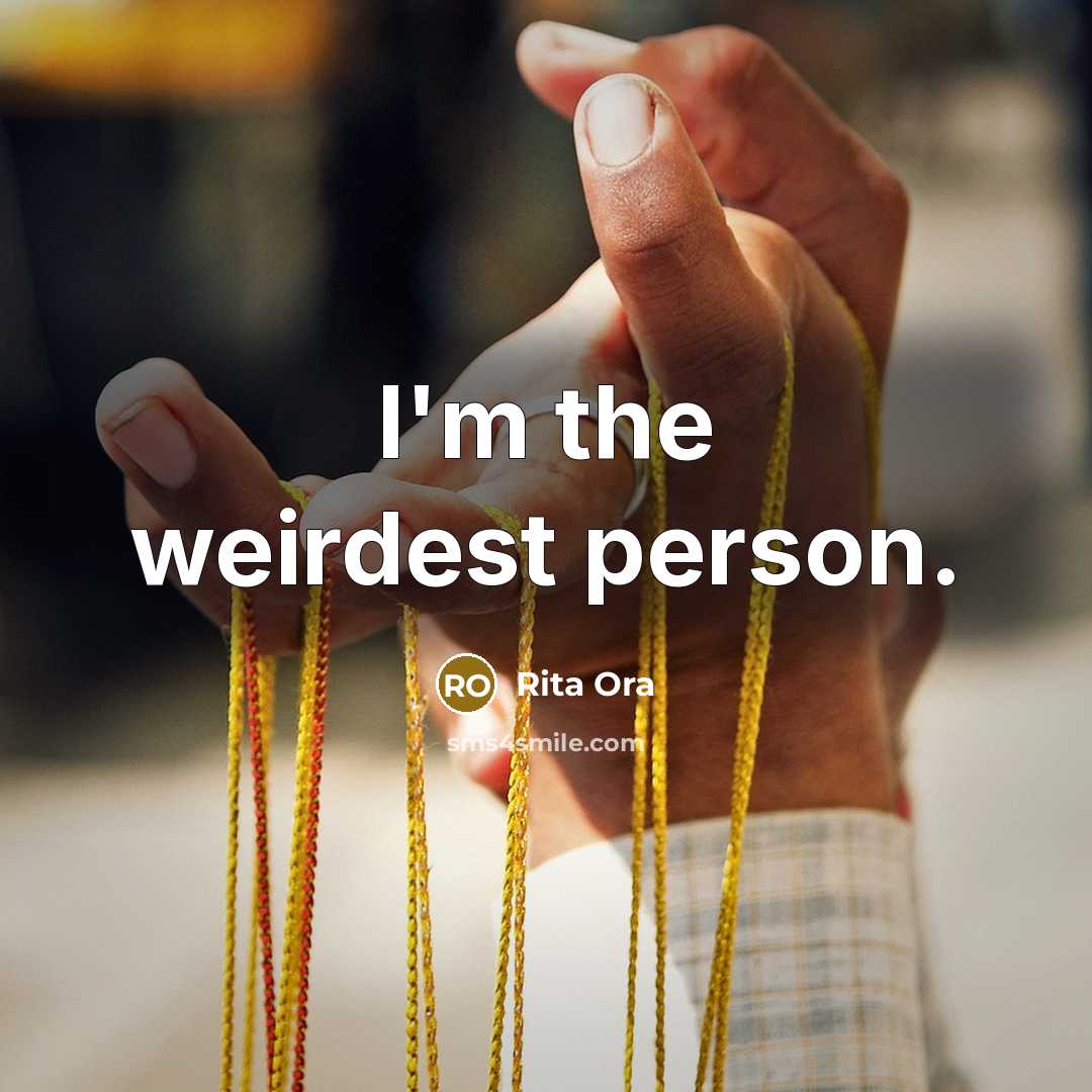 “I'm the weirdest person.” quote by Rita Ora