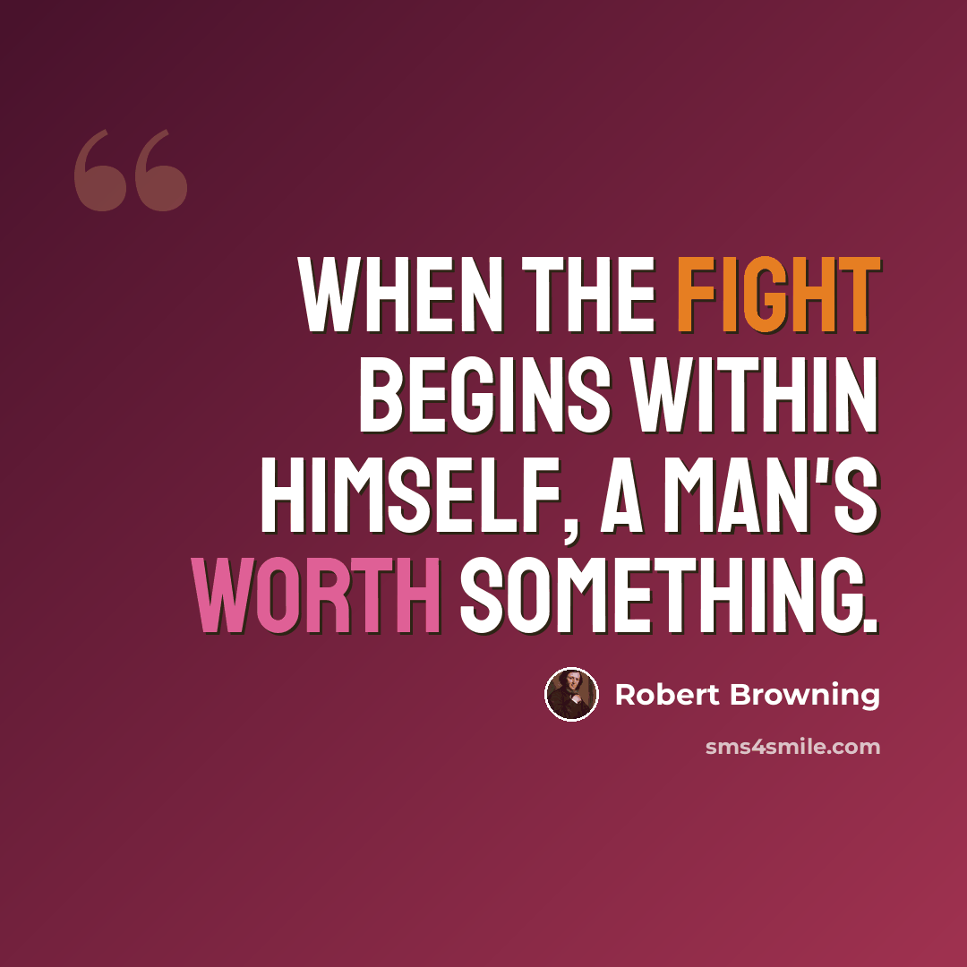 “When the fight begins within himself, a man's worth something.” quote by Robert Browning