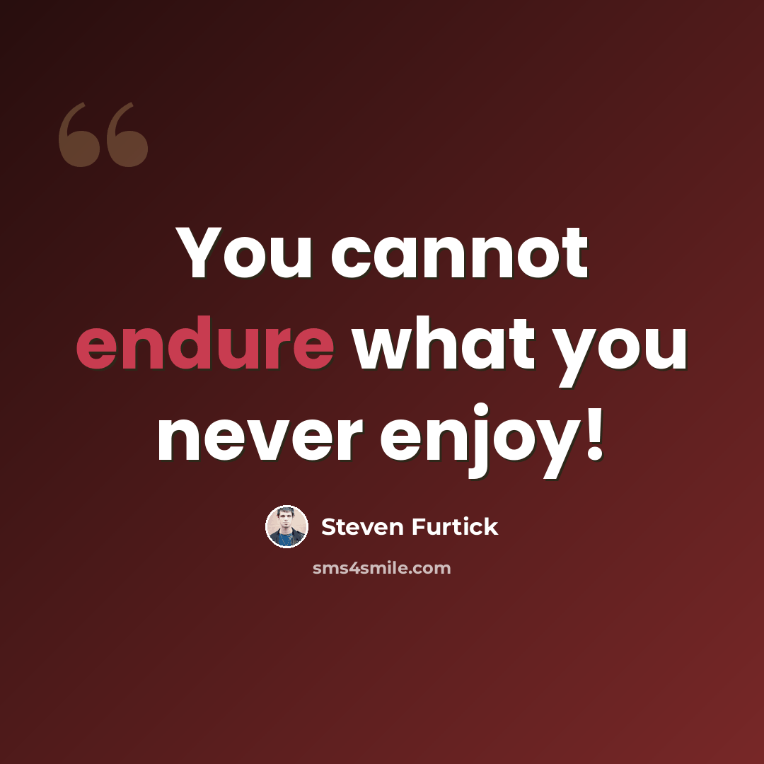 “You cannot endure what you never enjoy!” quote by Steven Furtick