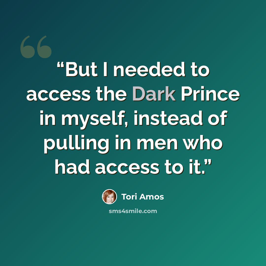 “But I needed to access the Dark Prince in myself, instead of pulling in men who had access to it.” quote by Tori Amos