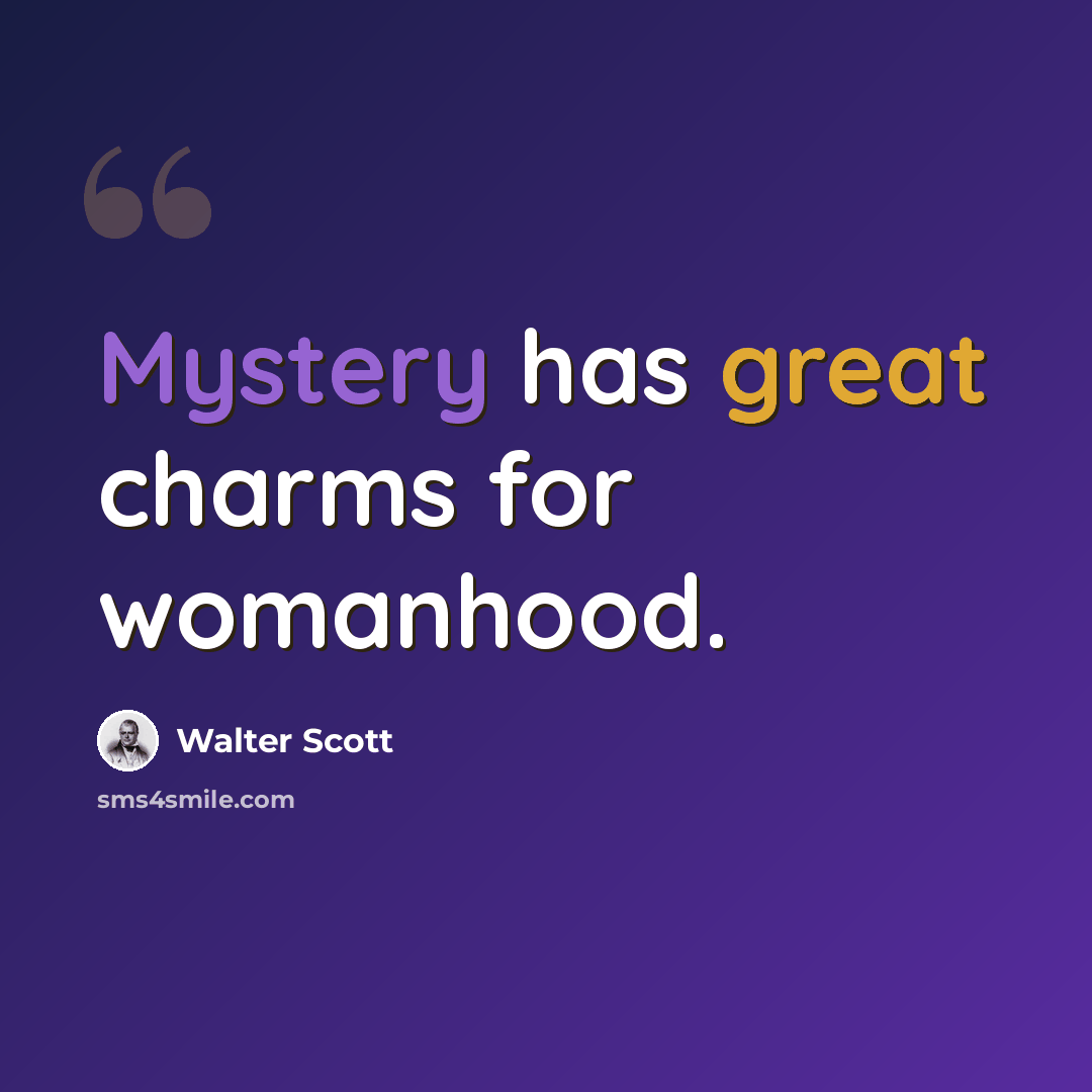 “Mystery has great charms for womanhood.” quote by Walter Scott
