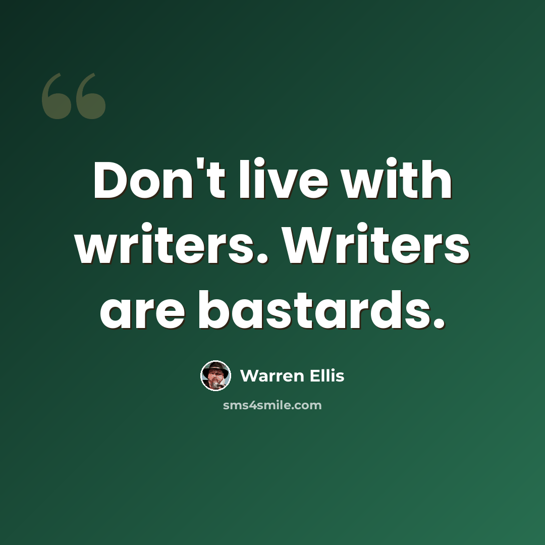 “Don't live with writers. Writers are bastards.” quote by Warren Ellis