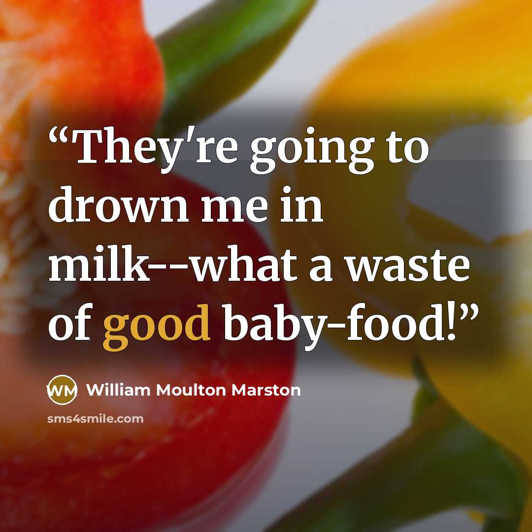 “They're going to drown me in milk--what a waste of good baby-food!” quote by William Moulton Marston