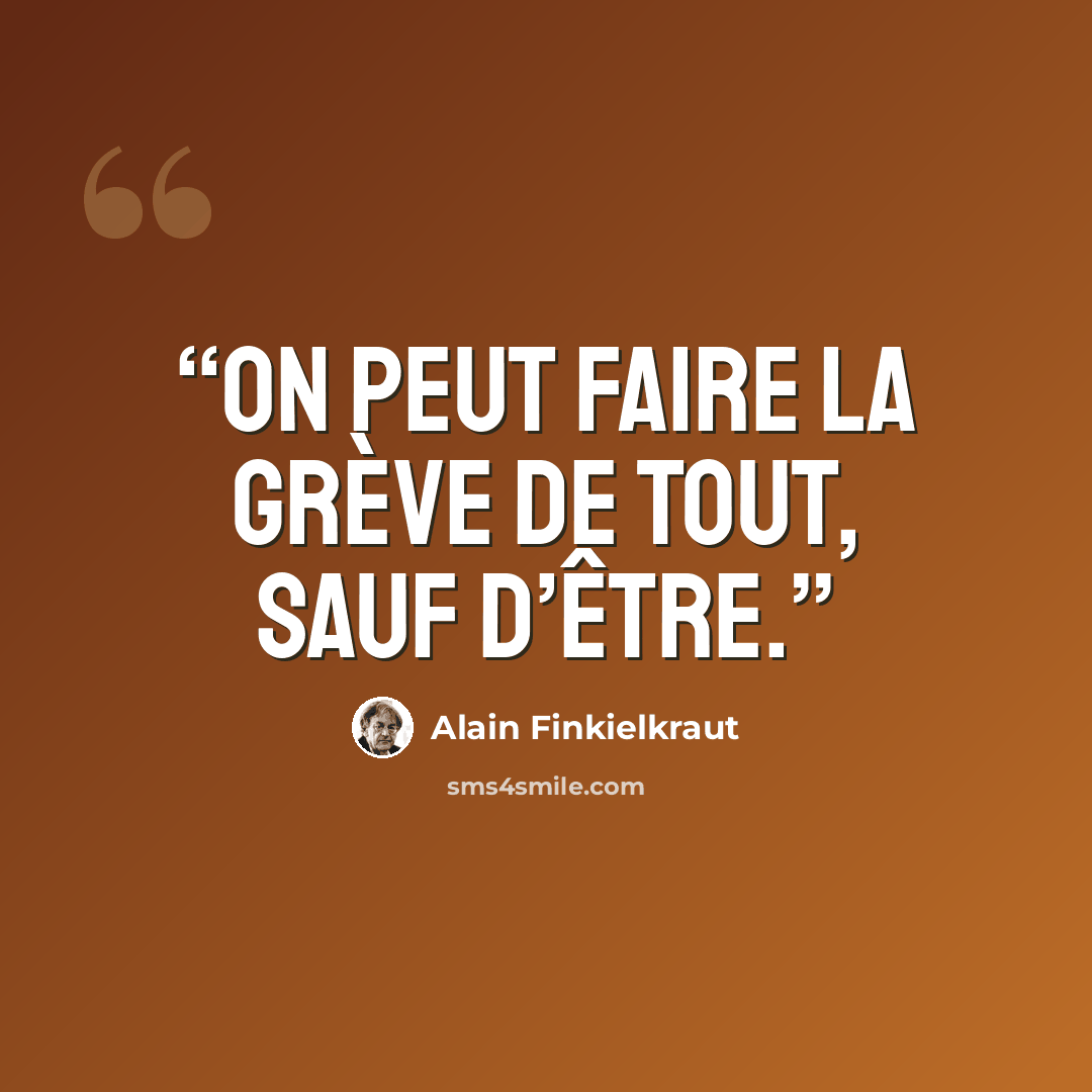 “On peut faire la grève de tout, sauf d’être.” quote by Alain Finkielkraut