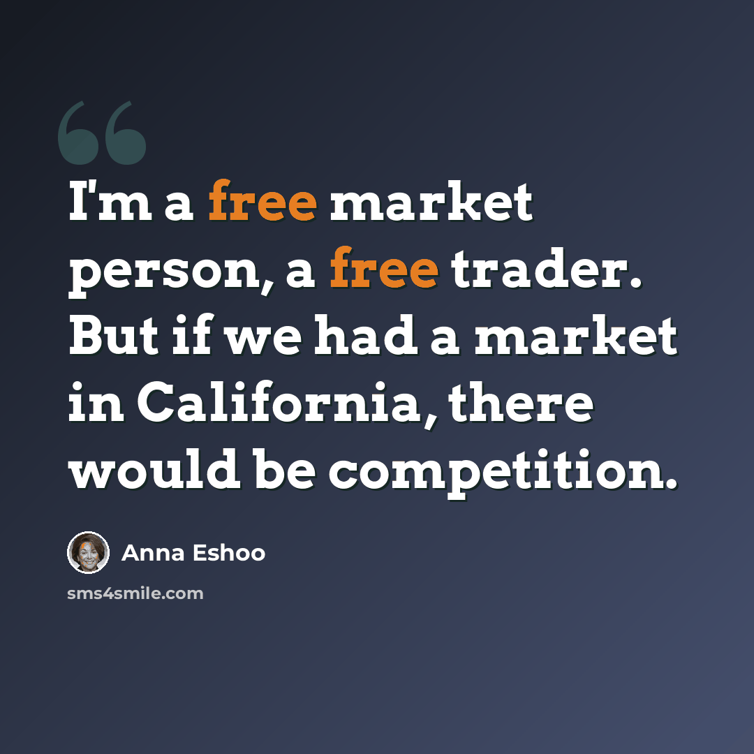 “I'm a free market person, a free trader. But if we had a market in California, there would be competition.” quote by Anna Eshoo
