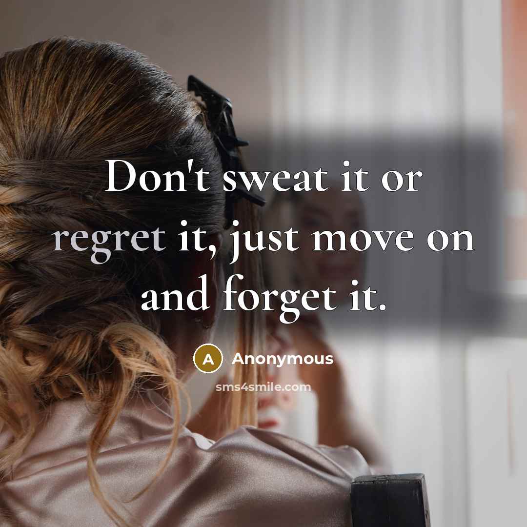 “Don't sweat it or regret it, just move on and forget it.” quote by Anonymous