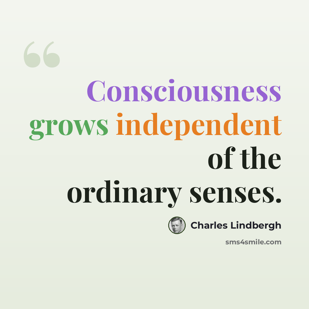 “Consciousness grows independent of the ordinary senses.” quote by Charles Lindbergh