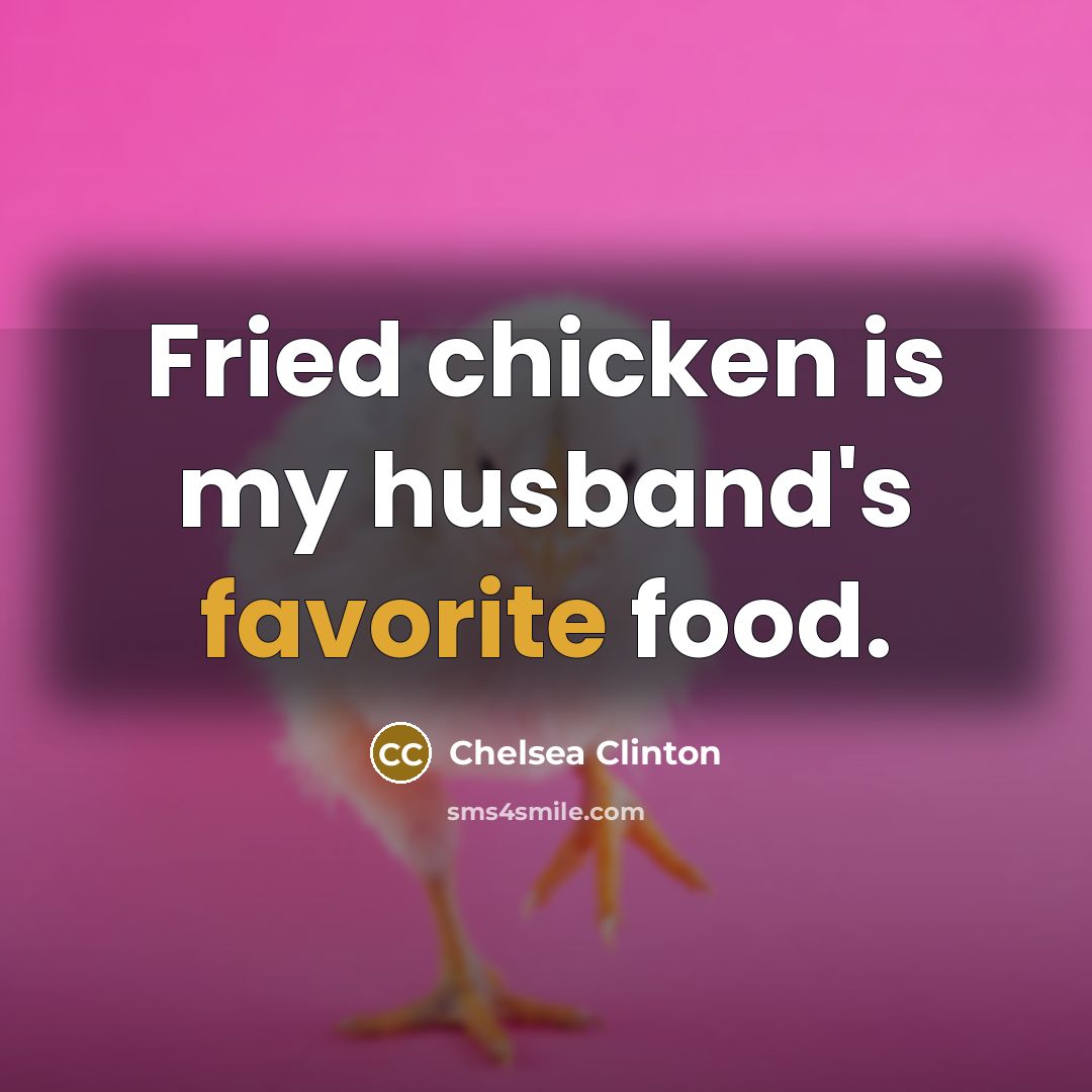 “Fried chicken is my husband's favorite food.” quote by Chelsea Clinton