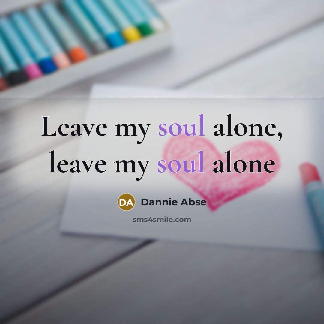 “Leave my soul alone, leave my soul alone” quote by Dannie Abse