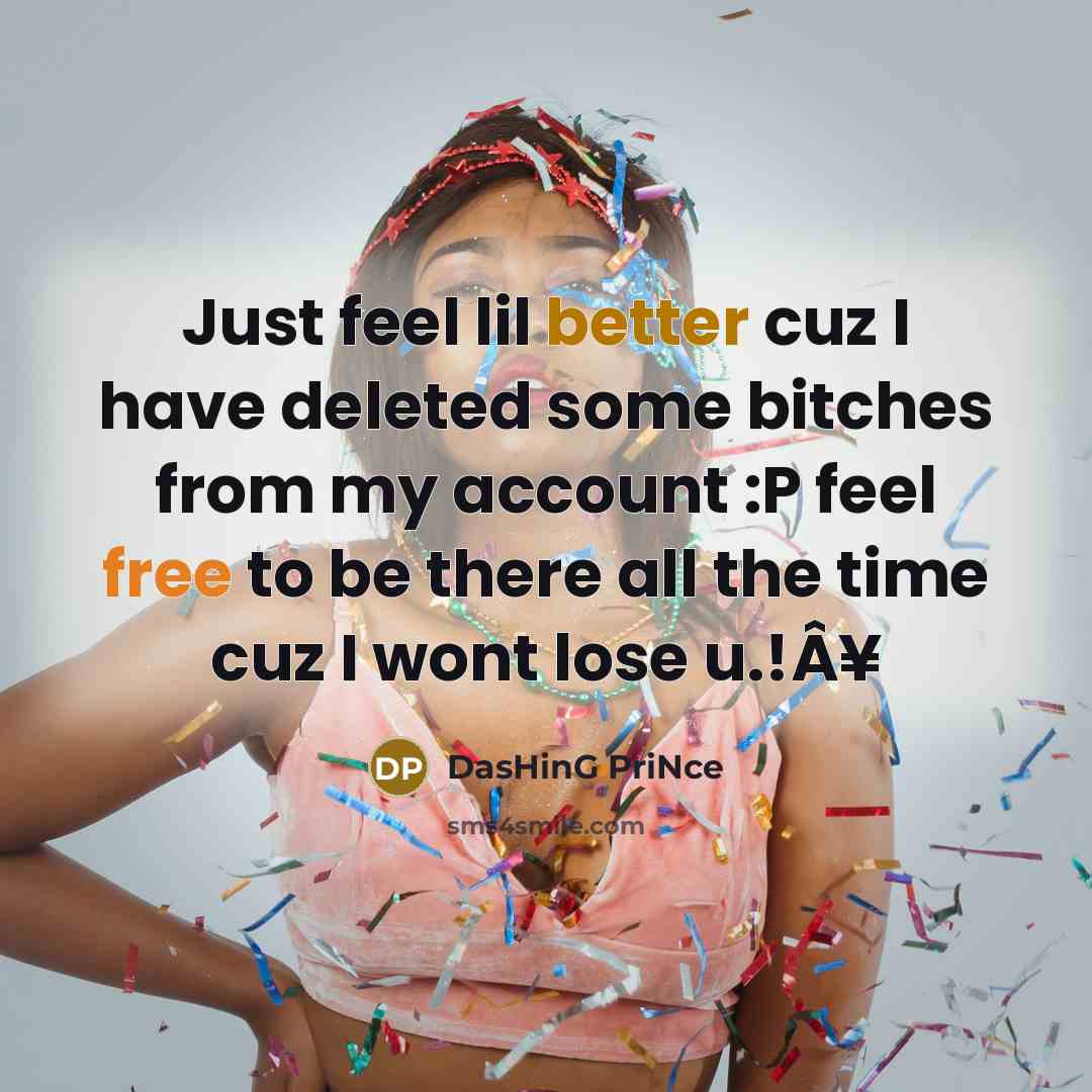 “Just feel lil better cuz I have deleted some bitches from my account :P feel free to be there all the time cuz I wont lose u.!Â¥” quote by DasHinG PriNce