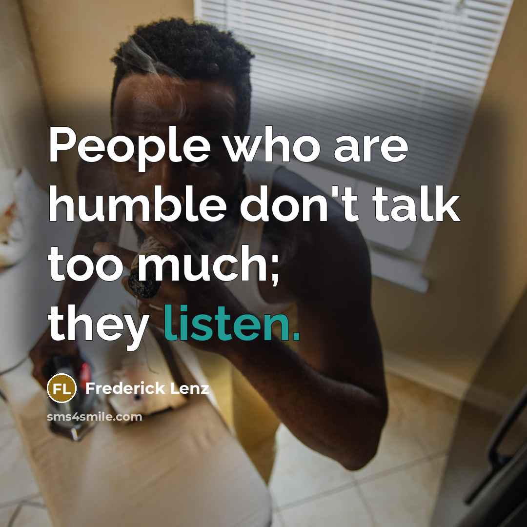 “People who are humble don't talk too much; they listen.” quote by Frederick Lenz