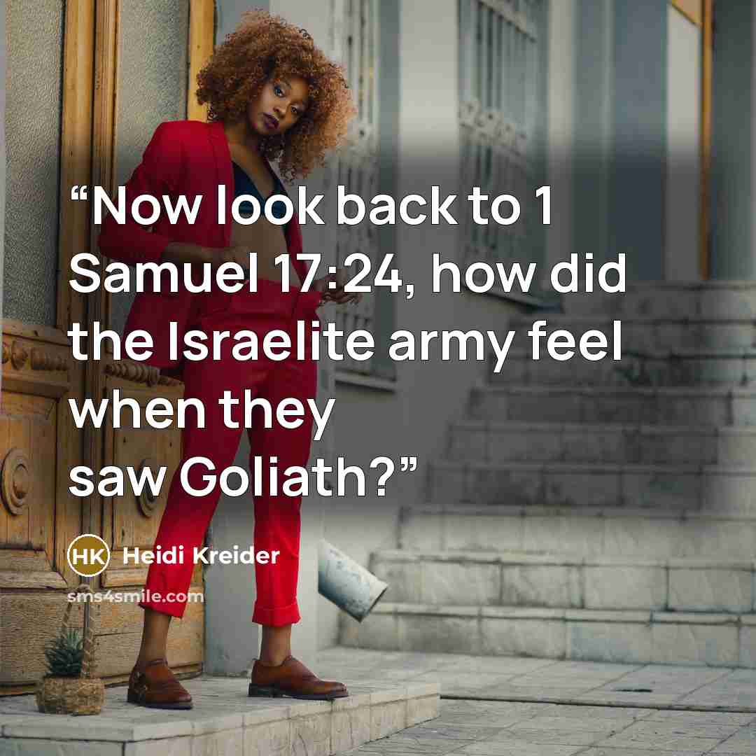 “Now look back to 1 Samuel 17:24, how did the Israelite army feel when they saw Goliath?” quote by Heidi Kreider