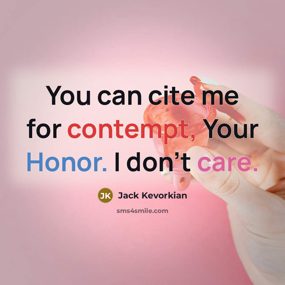 “You can cite me for contempt, Your Honor. I don't care.” quote by Jack Kevorkian