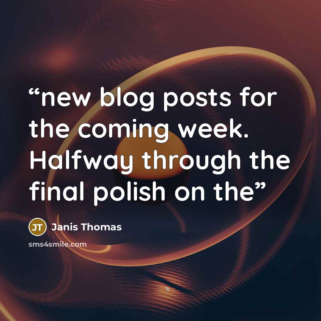 “new blog posts for the coming week. Halfway through the final polish on the” quote by Janis Thomas