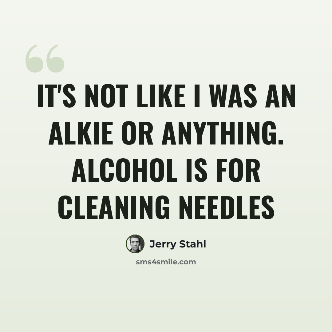 “It's not like I was an alkie or anything. Alcohol is for cleaning needles” quote by Jerry Stahl