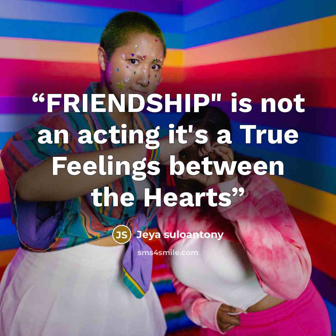 “FRIENDSHIP" is not an acting it's a True Feelings between the Hearts” quote by Jeya suloantony