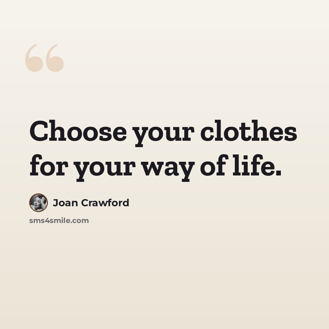 “Choose your clothes for your way of life.” quote by Joan Crawford