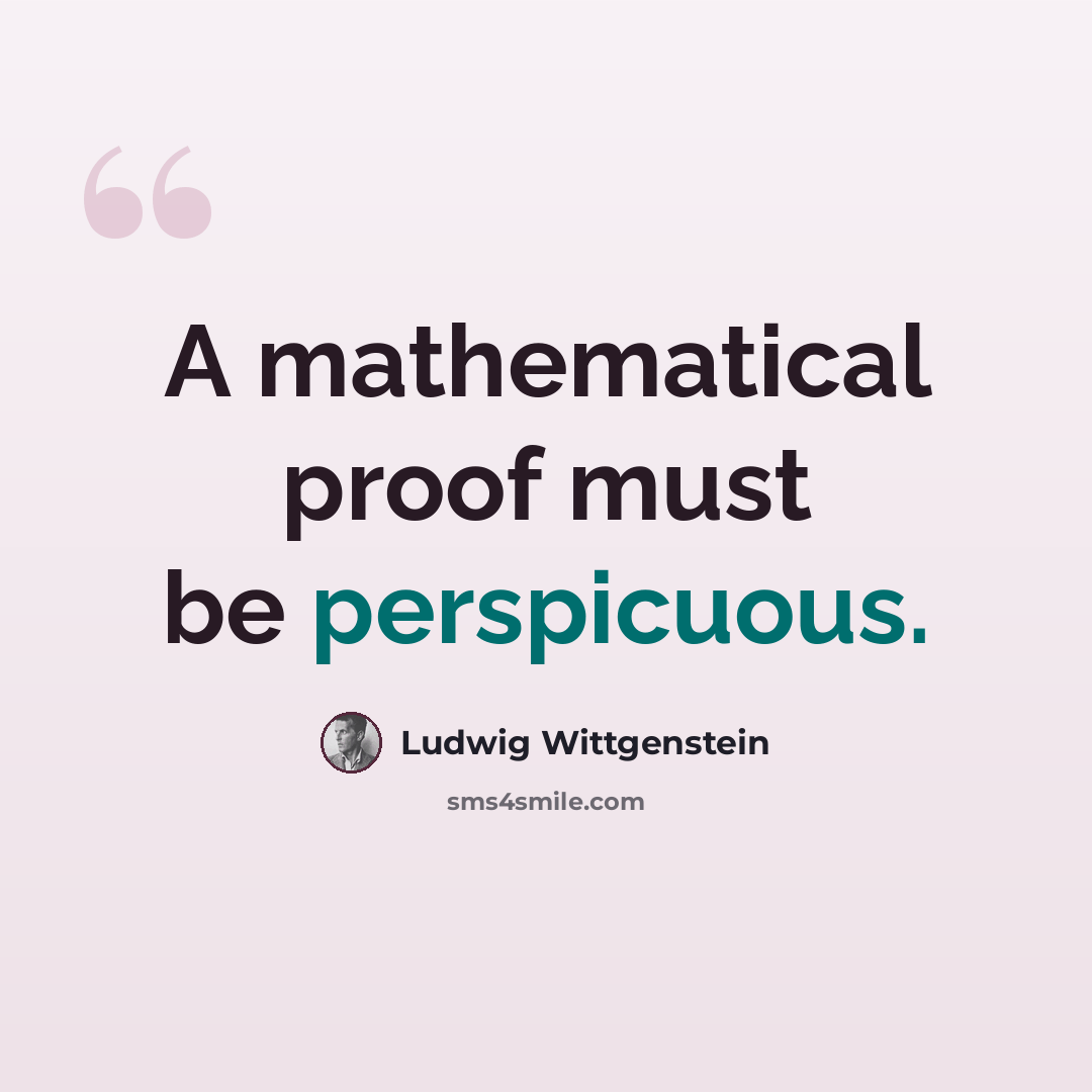 “A mathematical proof must be perspicuous.” quote by Ludwig Wittgenstein