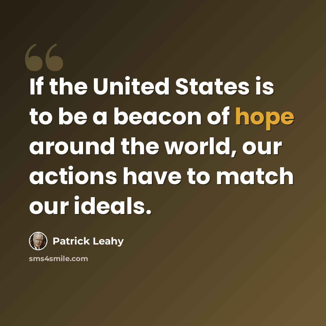 “If the United States is to be a beacon of hope around the world, our actions have to match our ideals.” quote by Patrick Leahy