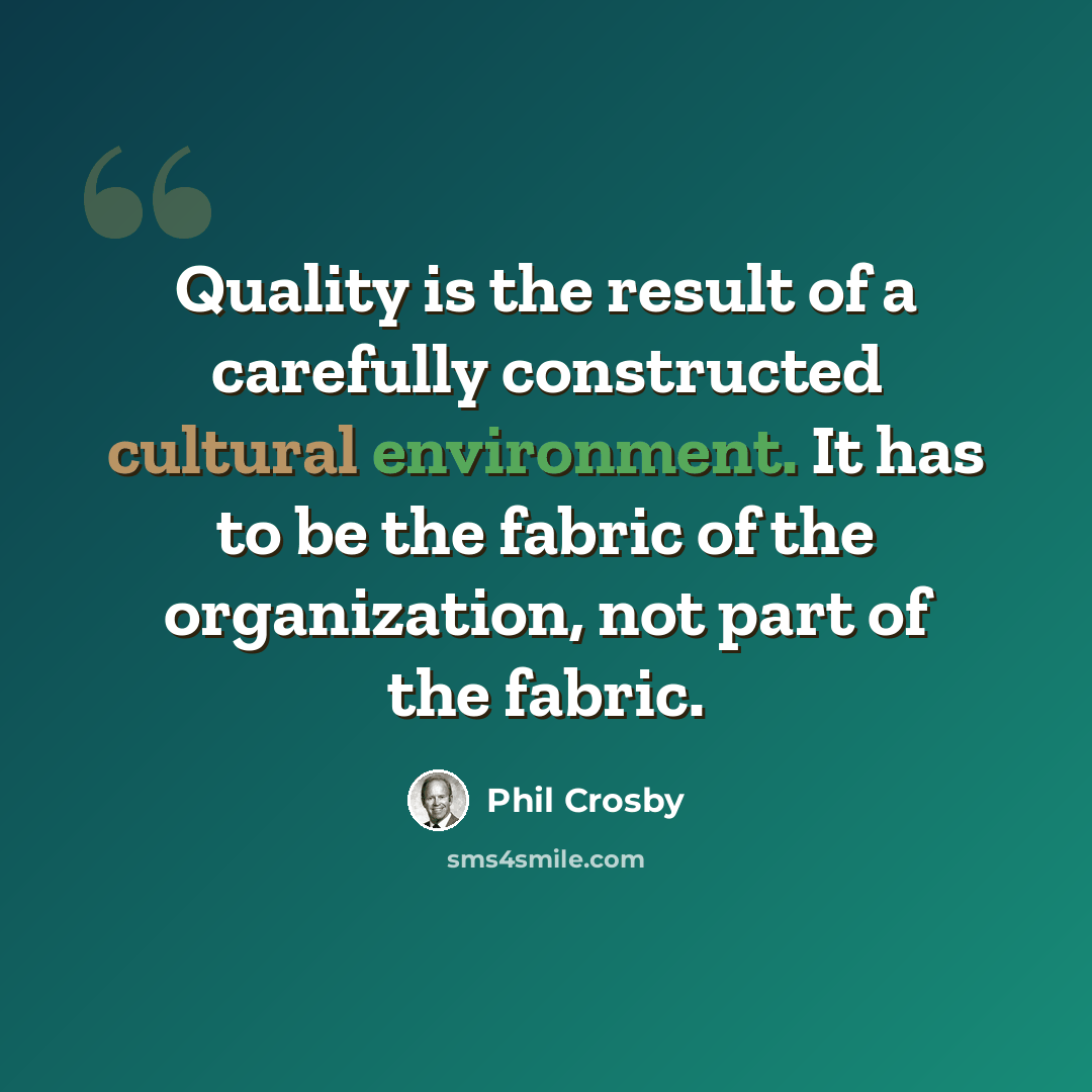 “Quality is the result of a carefully constructed cultural environment. It has to be the fabric of the organization, not part of the fabric.” quote by Phil Crosby