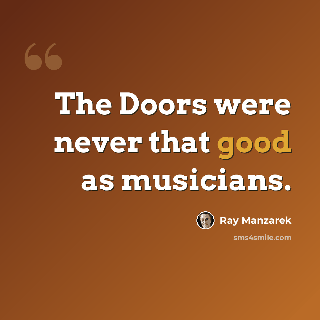 “The Doors were never that good as musicians.” quote by Ray Manzarek