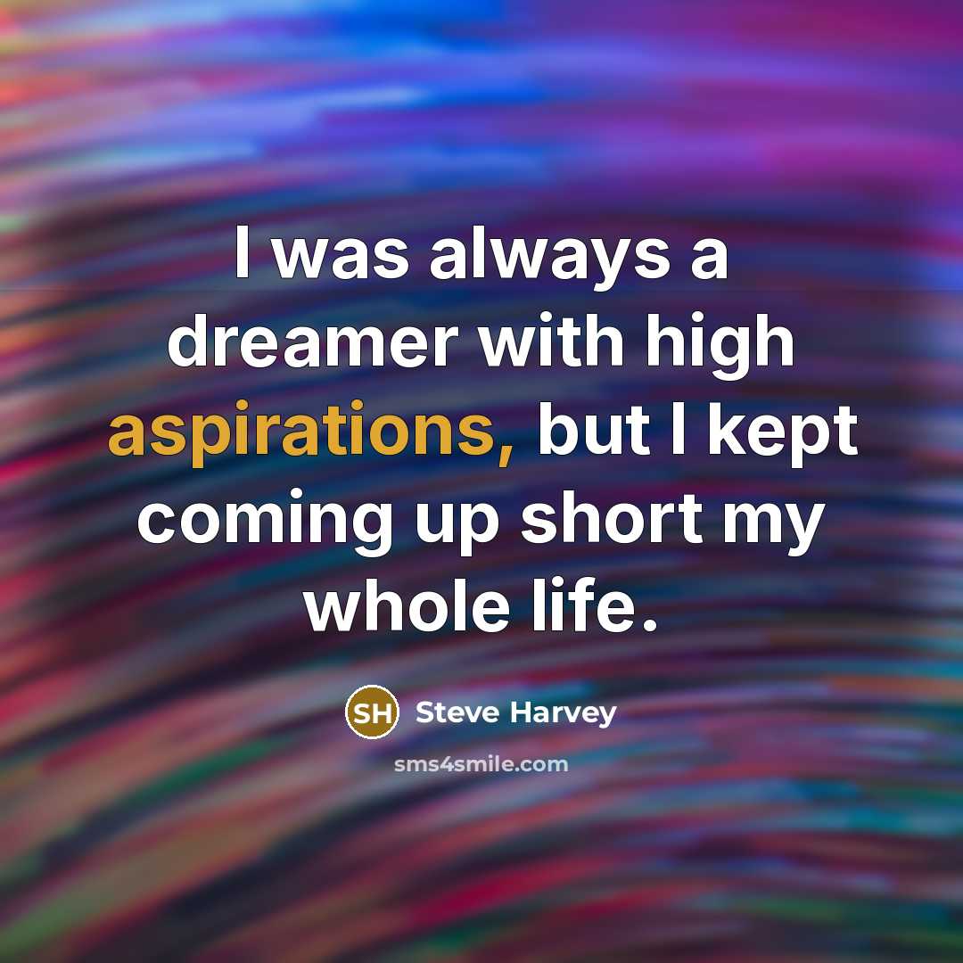 “I was always a dreamer with high aspirations, but I kept coming up short my whole life.” quote by Steve Harvey