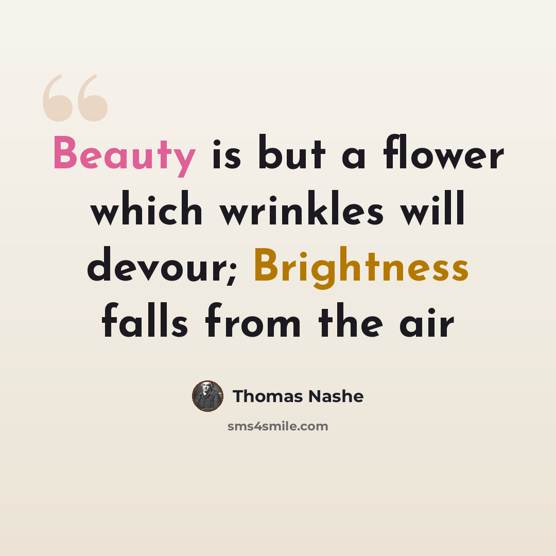 “Beauty is but a flower which wrinkles will devour; Brightness falls from the air” quote by Thomas Nashe