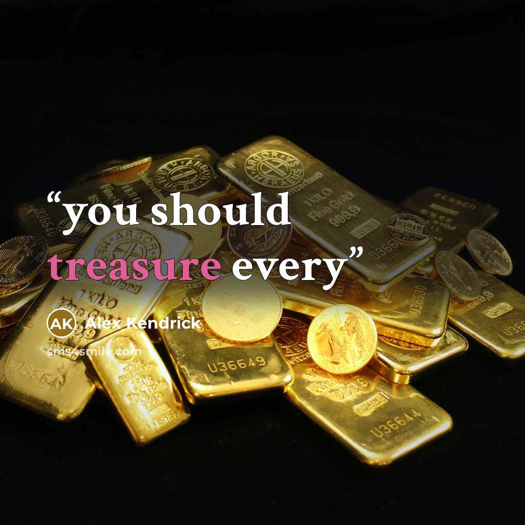 “you should treasure every” quote by Alex Kendrick