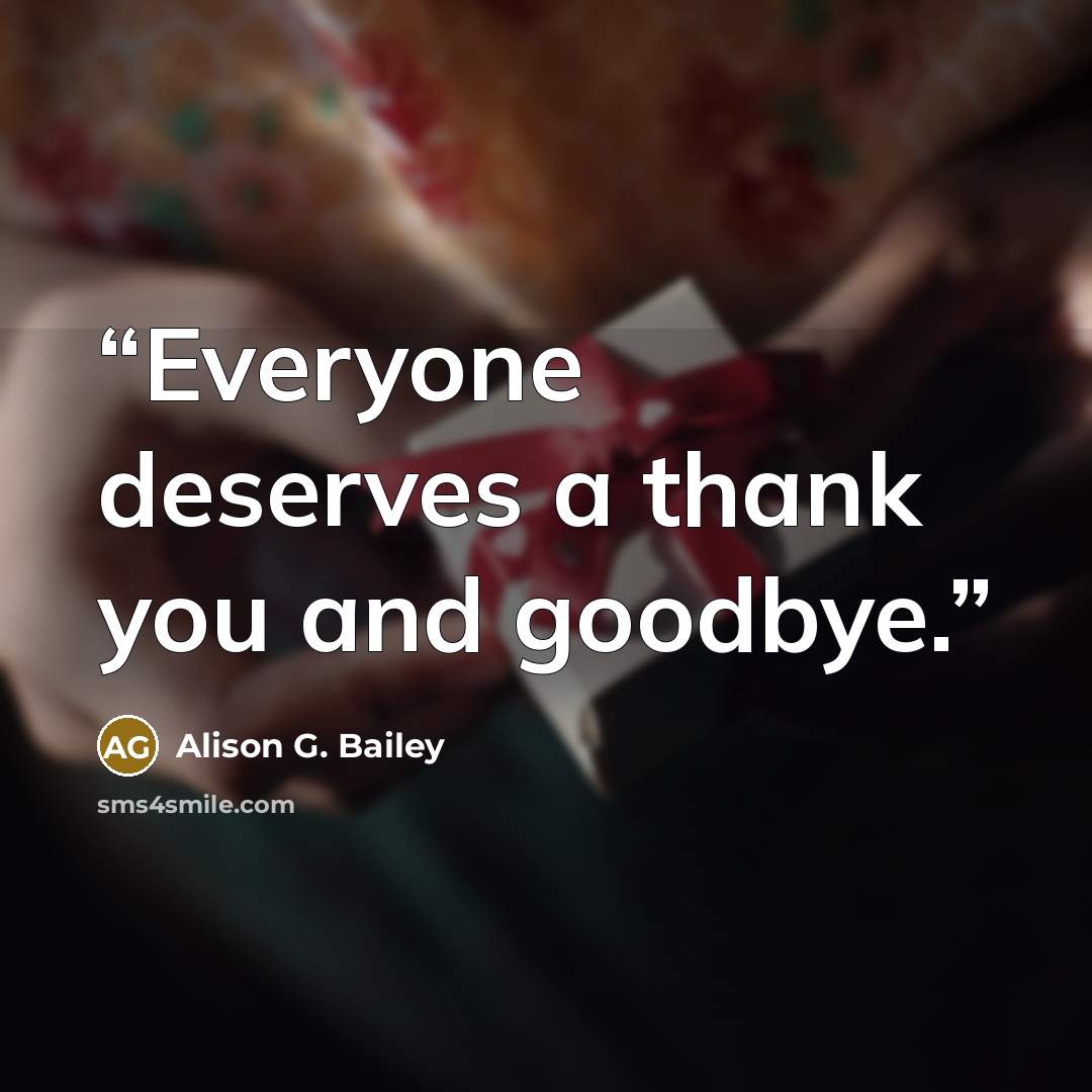“Everyone deserves a thank you and goodbye.” quote by Alison G. Bailey