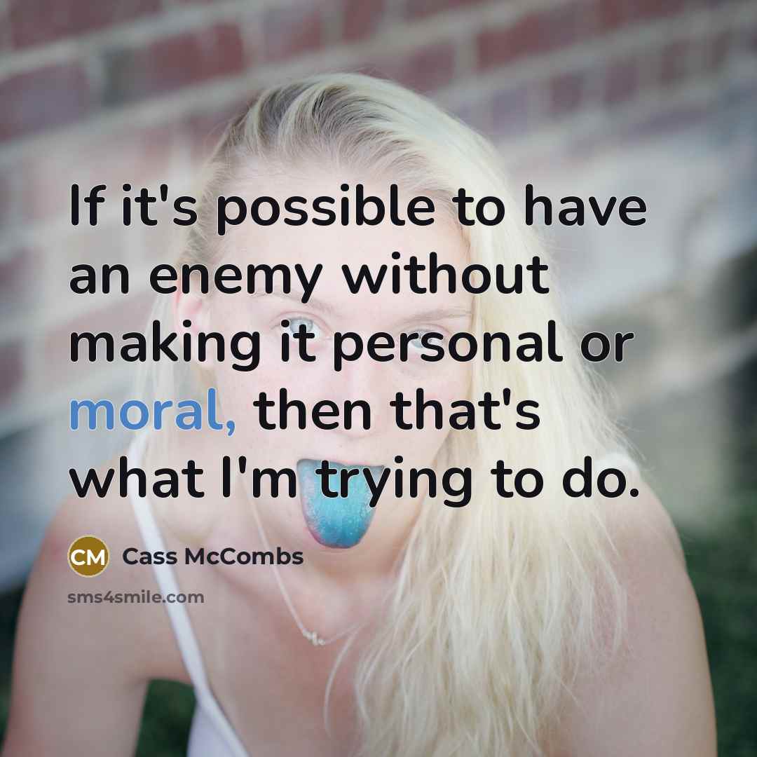 “If it's possible to have an enemy without making it personal or moral, then that's what I'm trying to do.” quote by Cass McCombs