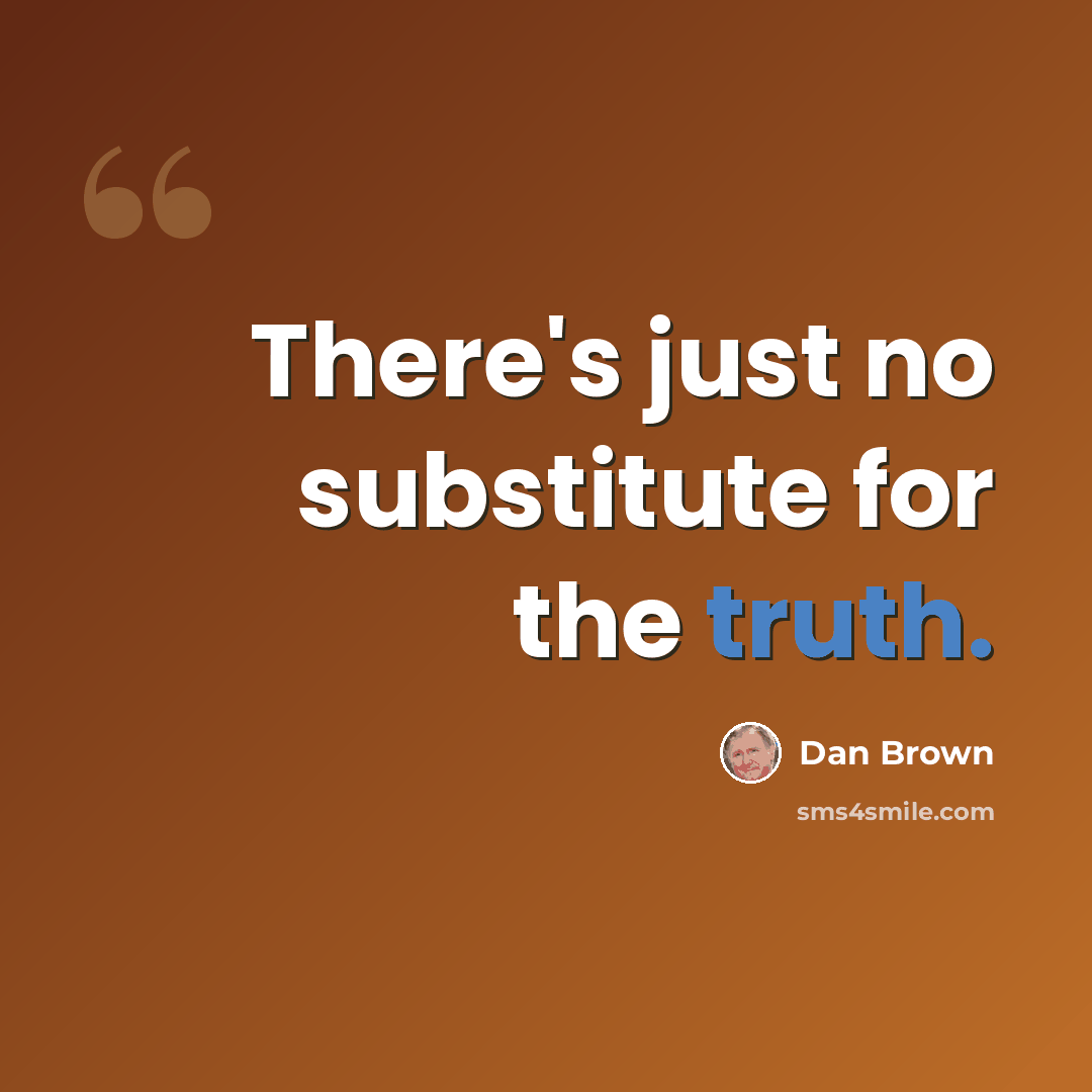 “There's just no substitute for the truth.” quote by Dan Brown