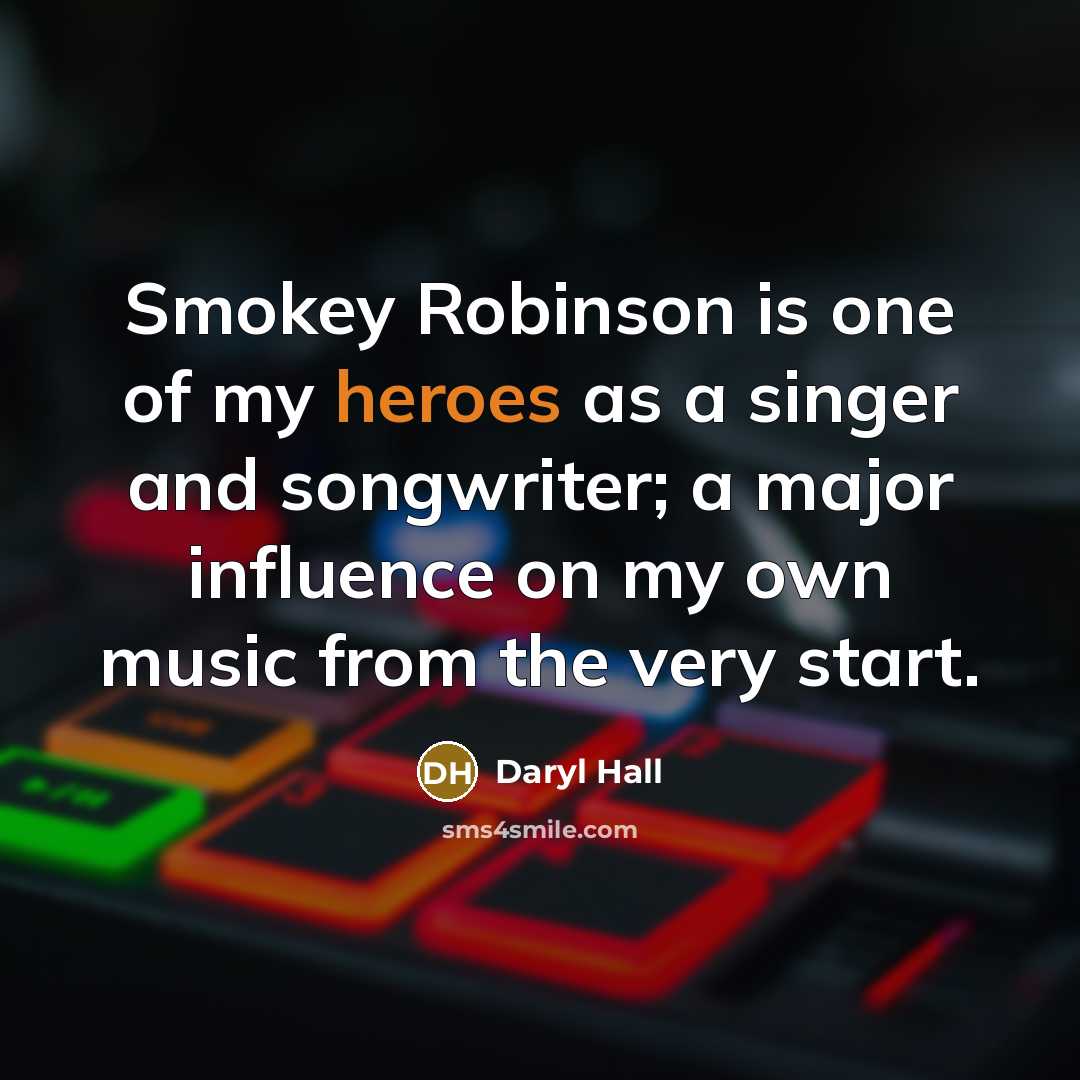 “Smokey Robinson is one of my heroes as a singer and songwriter; a major influence on my own music from the very start.” quote by Daryl Hall
