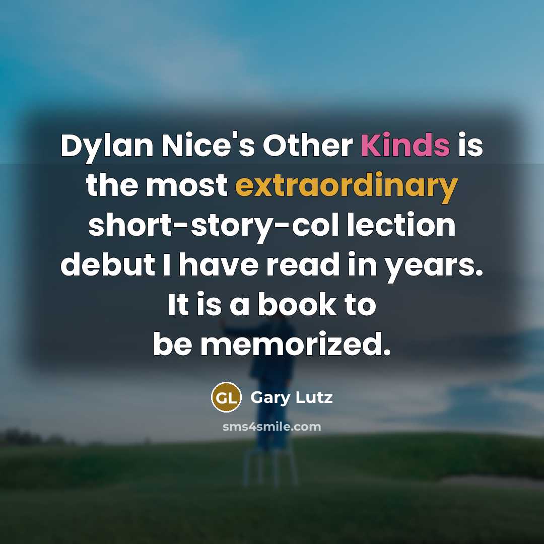 “Dylan Nice's Other Kinds is the most extraordinary short-story-col lection debut I have read in years. It is a book to be memorized.” quote by Gary Lutz